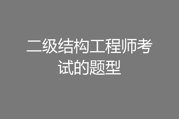 二级结构工程师考试的题型