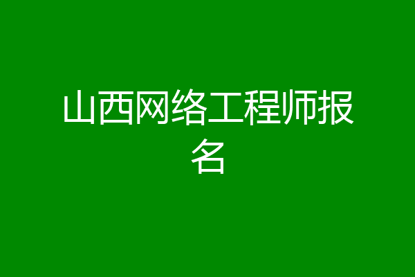 山西网络工程师报名