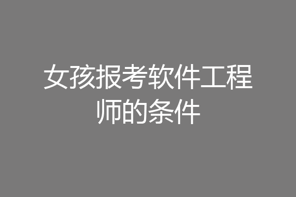 女孩报考软件工程师的条件