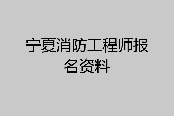 宁夏消防工程师报名资料
