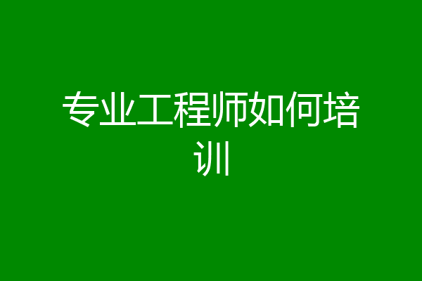 专业工程师如何培训
