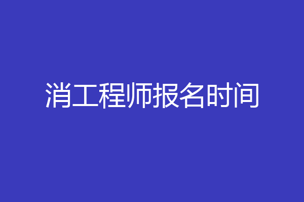 消工程师报名时间