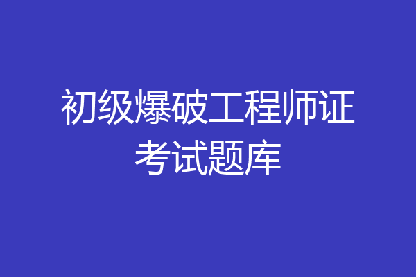 初级爆破工程师证考试题库