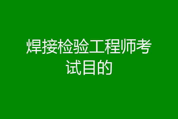 焊接检验工程师考试目的