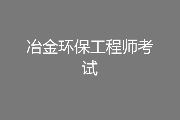 冶金环保工程师考试