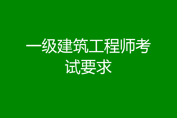 一级建筑工程师考试要求