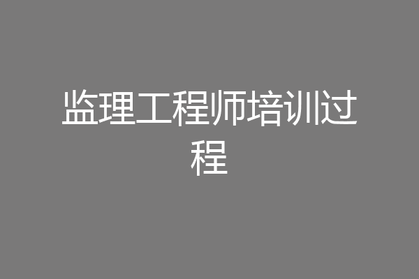 监理工程师培训过程