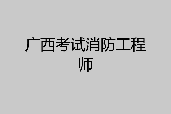 广西考试消防工程师