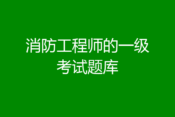 消防工程师的一级考试题库
