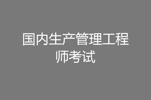 国内生产管理工程师考试