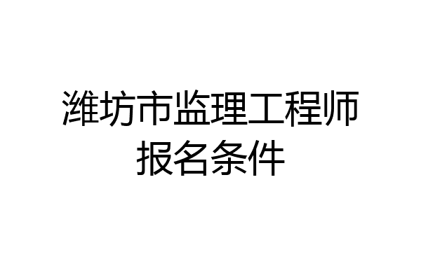 潍坊市监理工程师报名条件