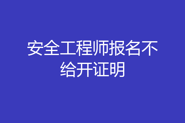 安全工程师报名不给开证明