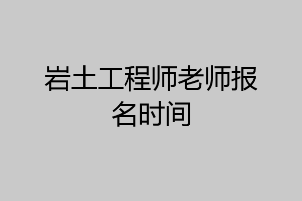 岩土工程师老师报名时间