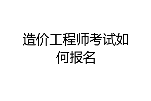 造价工程师考试如何报名