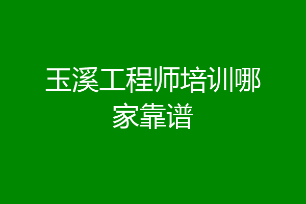 玉溪工程师培训哪家靠谱