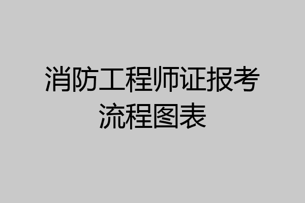 消防工程师证报考流程图表