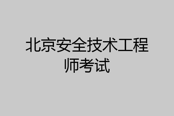 北京安全技术工程师考试