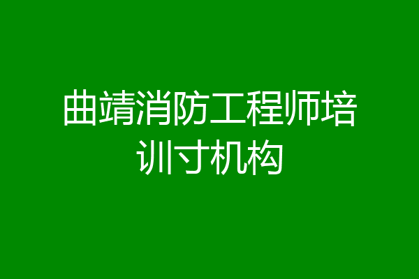 曲靖消防工程师培训寸机构
