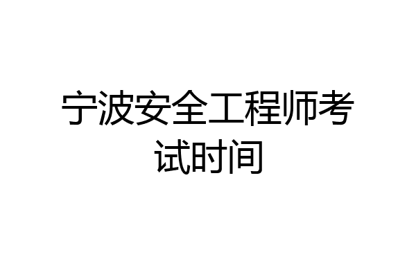 宁波安全工程师考试时间