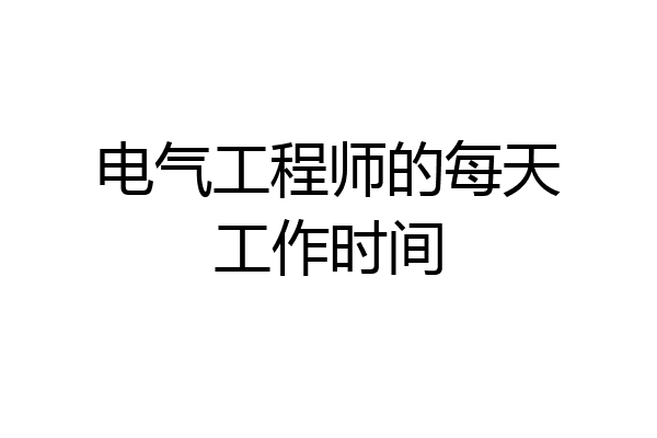 电气工程师的每天工作时间