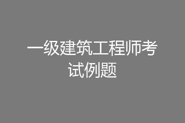 一级建筑工程师考试例题