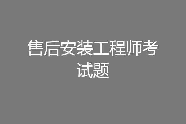 售后安装工程师考试题