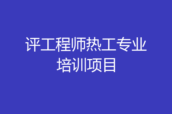 评工程师热工专业培训项目