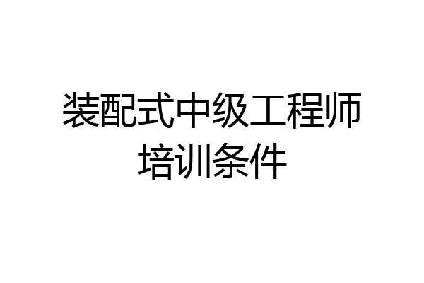 装配式中级工程师培训条件