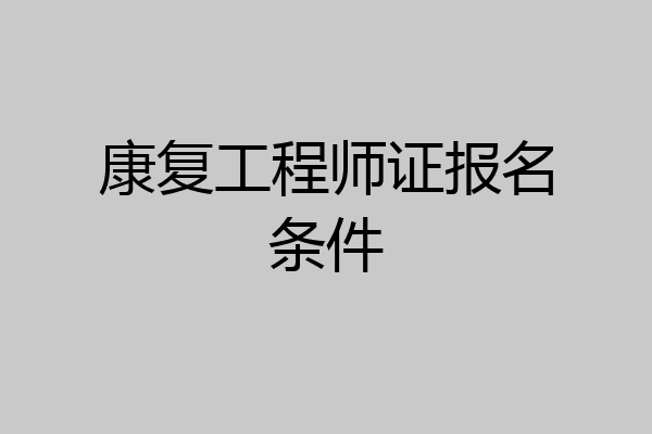 康复工程师证报名条件
