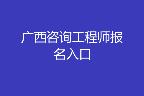 广西咨询工程师报名入口