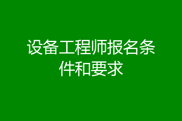 设备工程师报名条件和要求