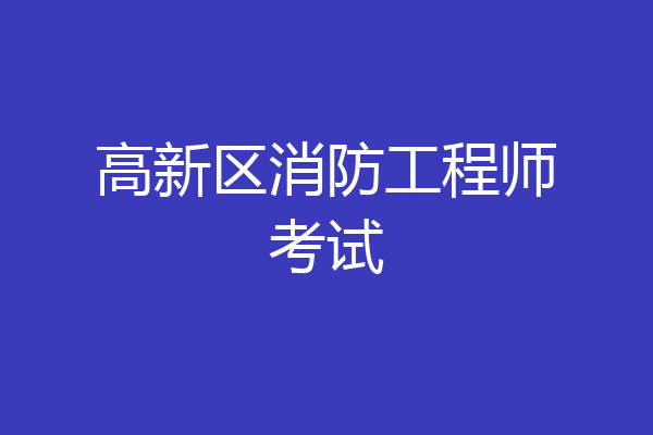 高新区消防工程师考试