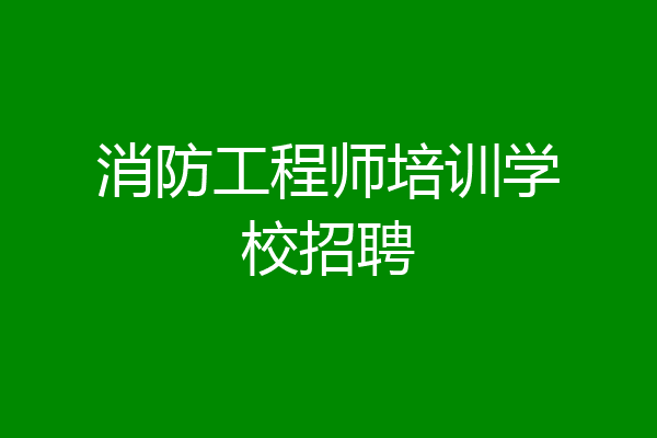 消防工程师培训学校招聘