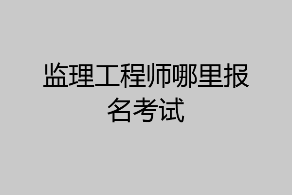 监理工程师哪里报名考试