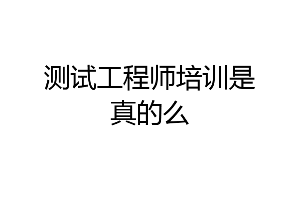 测试工程师培训是真的么