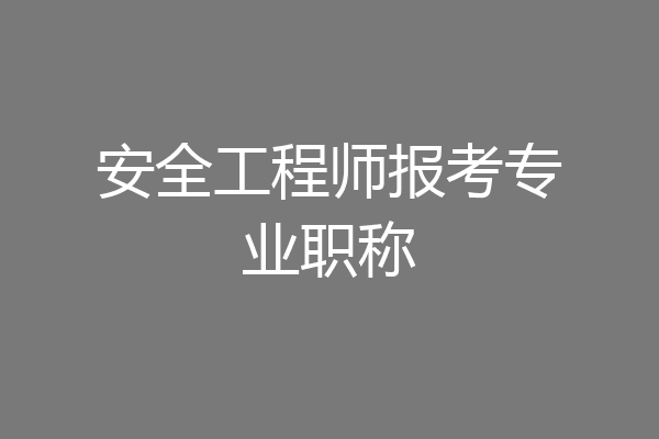 安全工程师报考专业职称