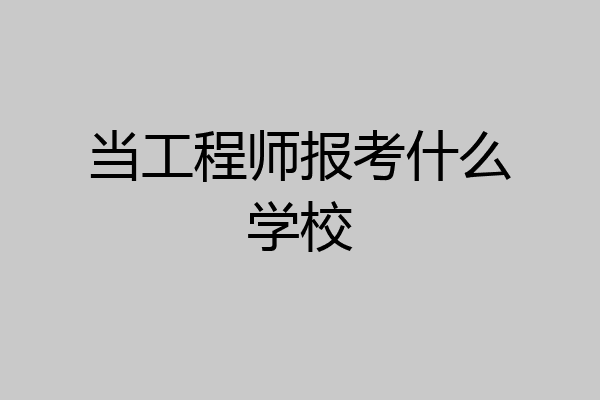 当工程师报考什么学校