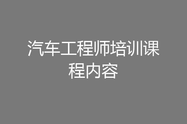 汽车工程师培训课程内容