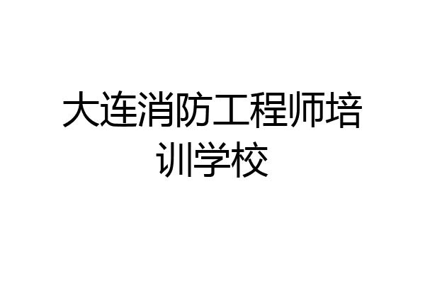 大连消防工程师培训学校