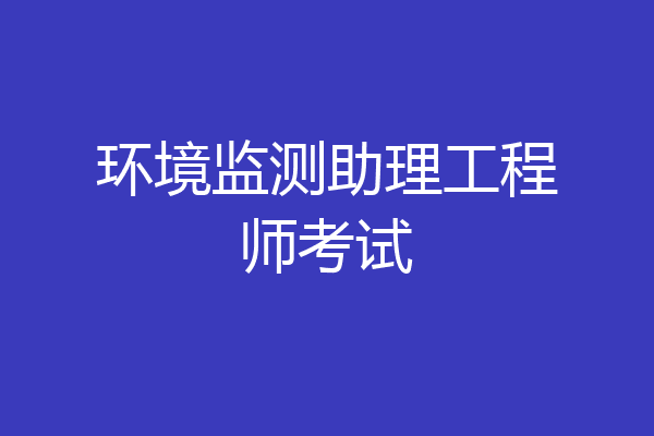 环境监测助理工程师考试