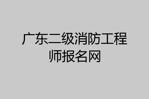广东二级消防工程师报名网