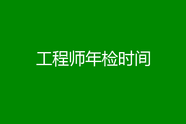 工程师年检时间