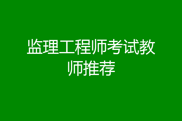 监理工程师考试教师推荐