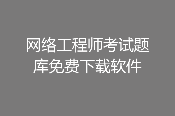 网络工程师考试题库免费下载软件