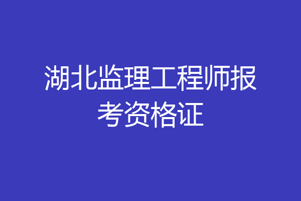 湖北监理工程师报考资格证