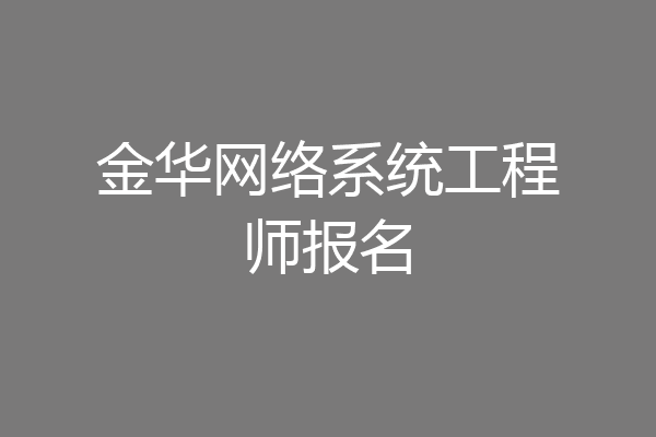 金华网络系统工程师报名
