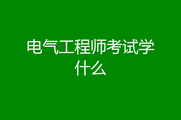 电气工程师考试学什么