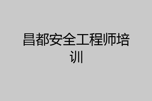 昌都安全工程师培训