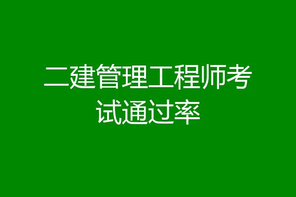 二建管理工程师考试通过率