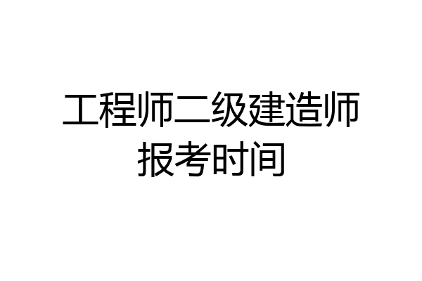 工程师二级建造师报考时间